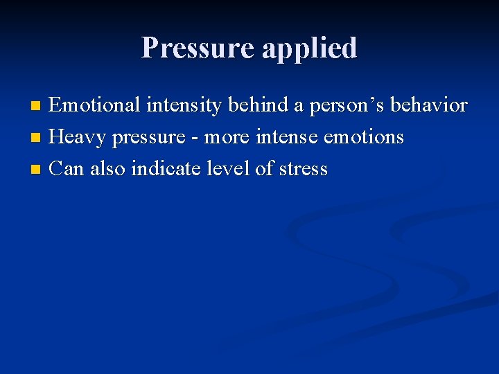 Pressure applied Emotional intensity behind a person’s behavior n Heavy pressure - more intense