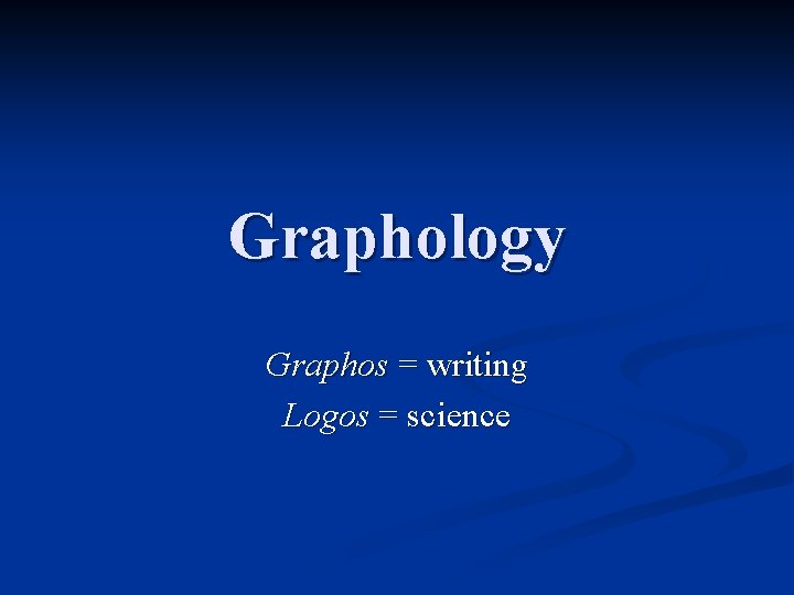 Graphology Graphos = writing Logos = science 