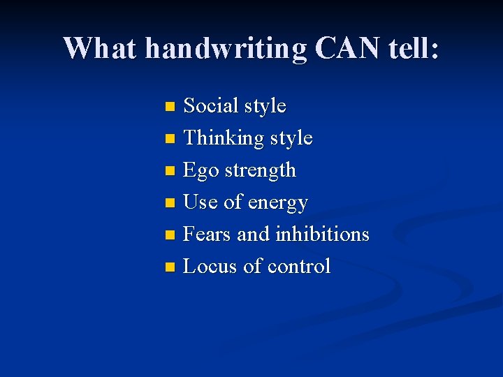 What handwriting CAN tell: Social style n Thinking style n Ego strength n Use