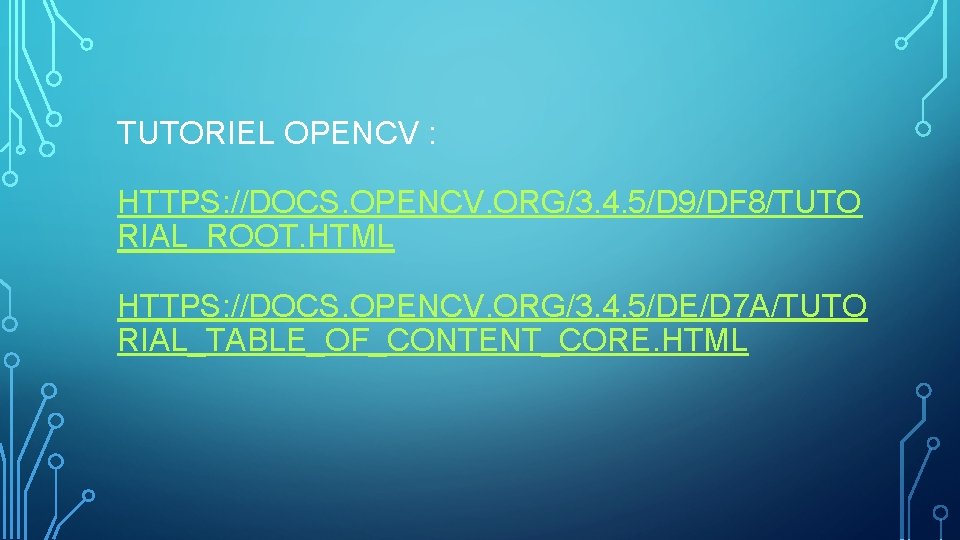 TUTORIEL OPENCV : HTTPS: //DOCS. OPENCV. ORG/3. 4. 5/D 9/DF 8/TUTO RIAL_ROOT. HTML HTTPS: