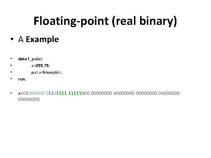 Floating-point (real binary) • A Example • • data f_point; x=255. 75; put x=binary