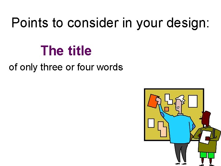 Points to consider in your design: The title of only three or four words