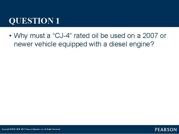 QUESTION 1 • Why must a “CJ-4” rated oil be used on a 2007