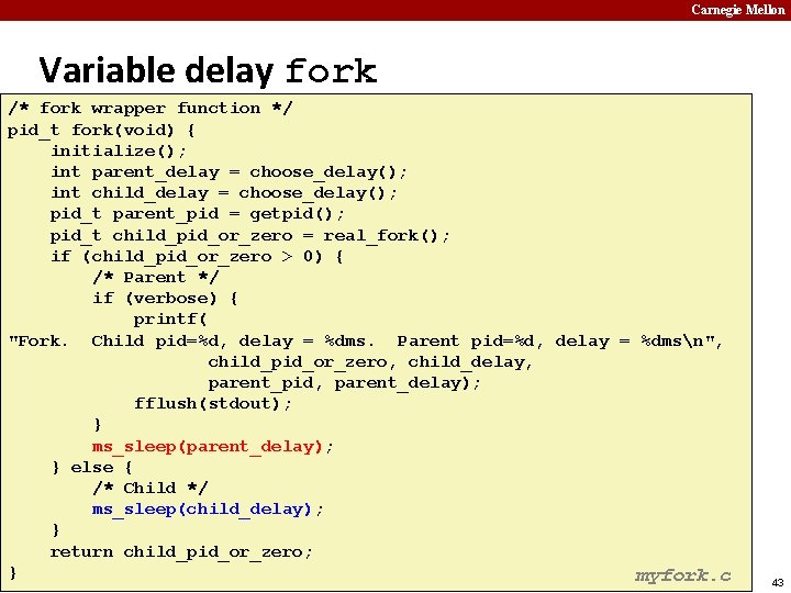 Carnegie Mellon Variable delay fork /* fork wrapper function */ pid_t fork(void) { initialize();