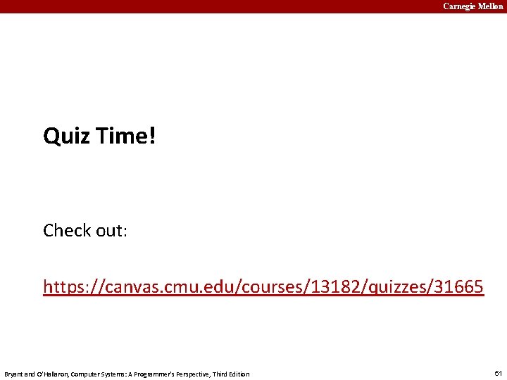 Carnegie Mellon Quiz Time! Check out: https: //canvas. cmu. edu/courses/13182/quizzes/31665 Bryant and O’Hallaron, Computer