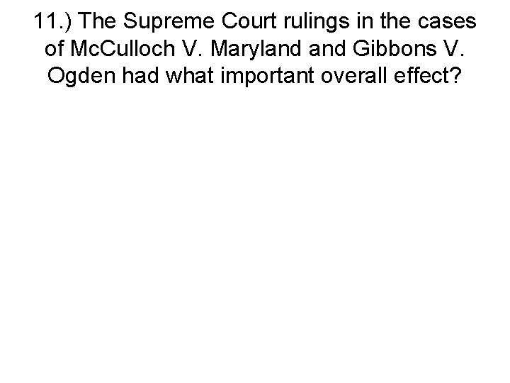 11. ) The Supreme Court rulings in the cases of Mc. Culloch V. Maryland