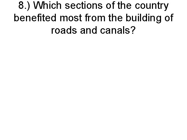 8. ) Which sections of the country benefited most from the building of roads