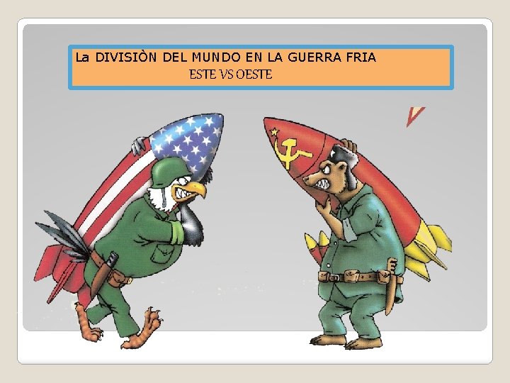 La DIVISIÒN DEL MUNDO EN LA GUERRA FRIA ESTE VS OESTE 