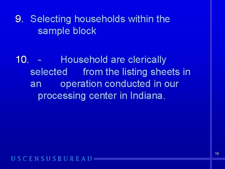 9. Selecting households within the sample block 10. Household are clerically selected from the