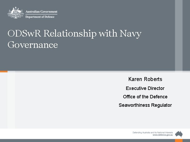 ODSw. R Relationship with Navy Governance Karen Roberts Executive Director Office of the Defence