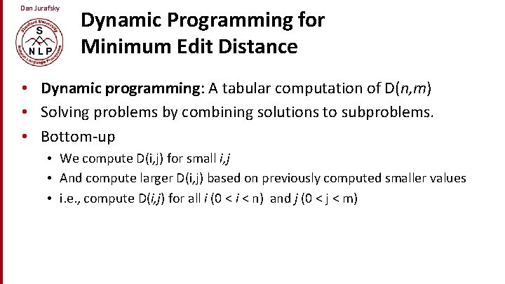 Dan Jurafsky Dynamic Programming for Minimum Edit Distance • Dynamic programming: A tabular computation