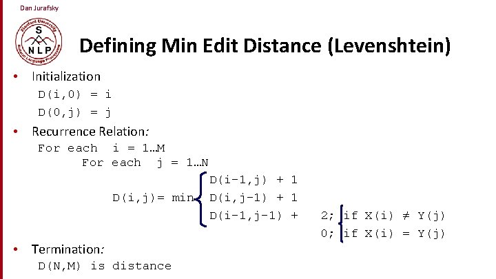Dan Jurafsky Defining Min Edit Distance (Levenshtein) • Initialization D(i, 0) = i D(0,