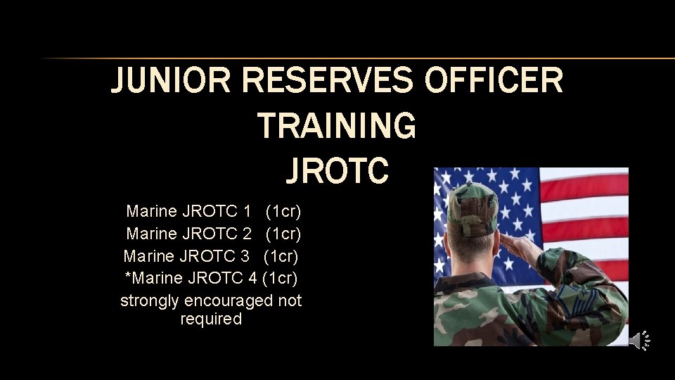 JUNIOR RESERVES OFFICER TRAINING JROTC Marine JROTC 1 (1 cr) Marine JROTC 2 (1