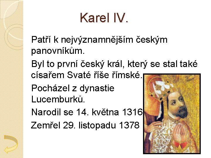 Karel IV. Patří k nejvýznamnějším českým panovníkům. Byl to první český král, který se