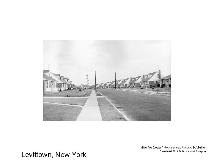 Give Me Liberty!: An American history, 3 rd Edition Levittown, New York Copyright ©