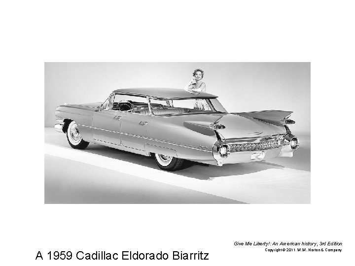 Give Me Liberty!: An American history, 3 rd Edition A 1959 Cadillac Eldorado Biarritz