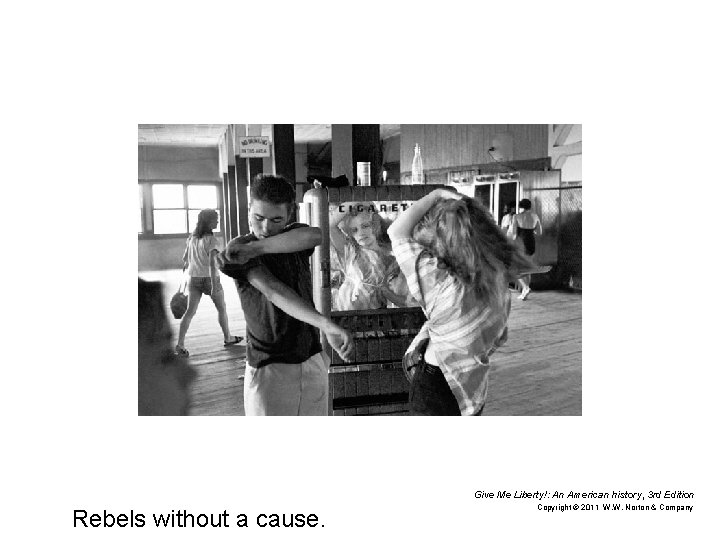 Give Me Liberty!: An American history, 3 rd Edition Rebels without a cause. Copyright
