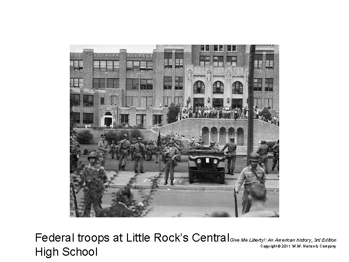 Federal troops at Little Rock’s Central Give Me Liberty!: An American history, 3 rd