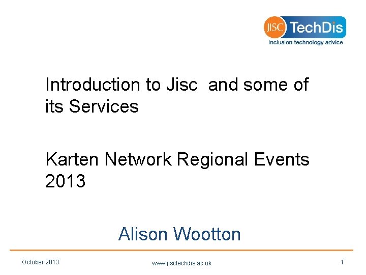 Introduction to Jisc and some of its Services Karten Network Regional Events 2013 Alison