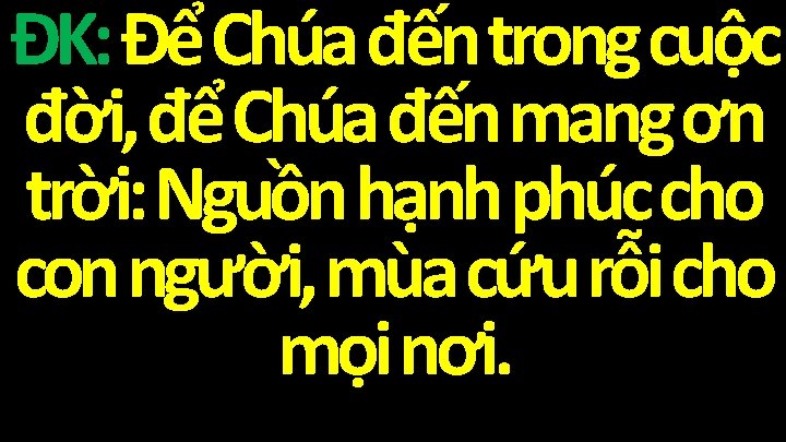 ĐK: Để Chúa đến trong cuộc đời, để Chúa đến mang ơn trời: Nguồn