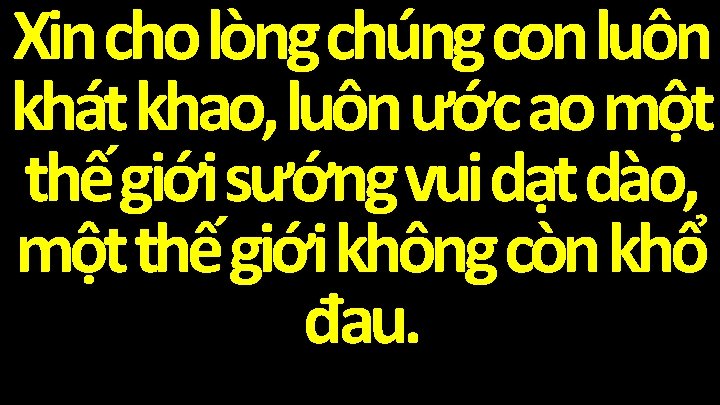 Xin cho lòng chúng con luôn khát khao, luôn ước ao một thế giới