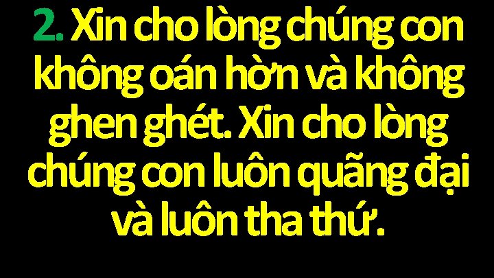 2. Xin cho lòng chúng con không oán hờn và không ghen ghét. Xin