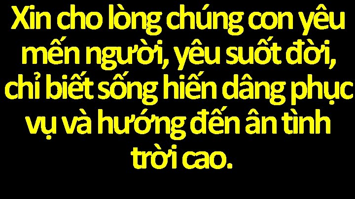 Xin cho lòng chúng con yêu mến người, yêu suốt đời, chỉ biết sống