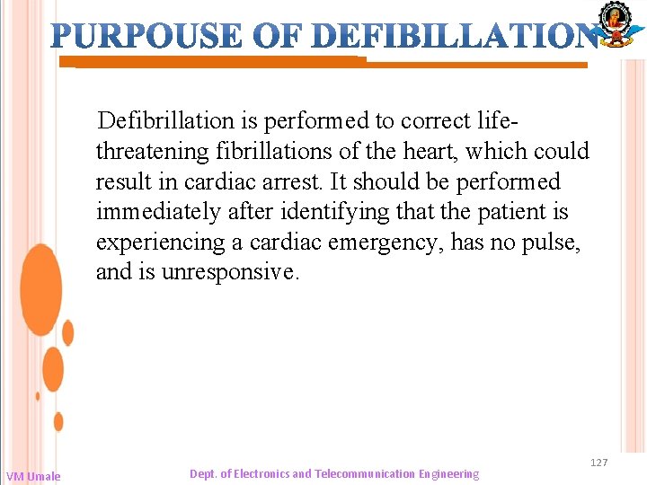 Defibrillation is performed to correct lifethreatening fibrillations of the heart, which could result in