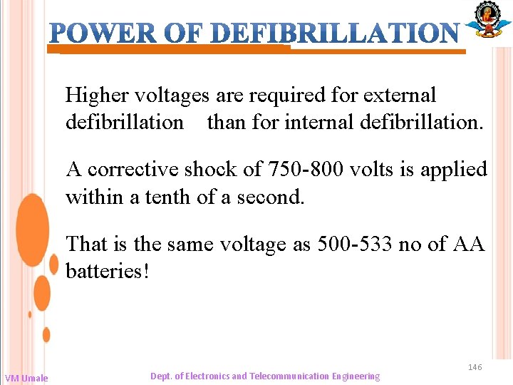 Higher voltages are required for external defibrillation than for internal defibrillation. A corrective shock