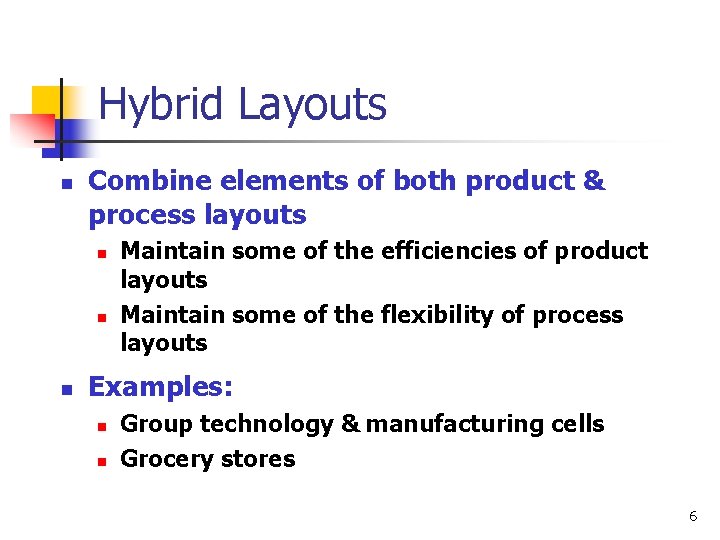 Hybrid Layouts n Combine elements of both product & process layouts n n n
