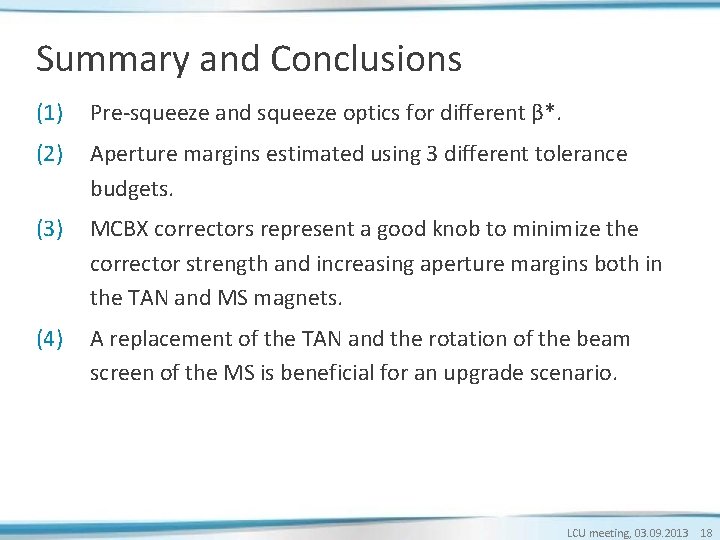 Summary and Conclusions (1) Pre-squeeze and squeeze optics for different β*. (2) Aperture margins Summary and Conclusions (1) Pre-squeeze and squeeze optics for different β*. (2) Aperture margins