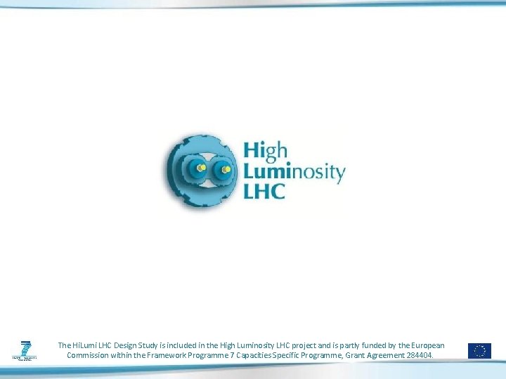 The Hi. Lumi LHC Design Study is included in the High Luminosity LHC project The Hi. Lumi LHC Design Study is included in the High Luminosity LHC project