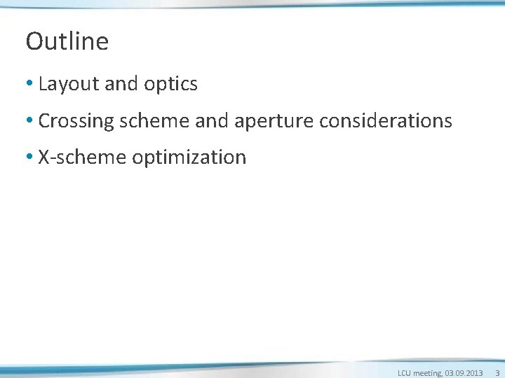 Outline • Layout and optics • Crossing scheme and aperture considerations • X-scheme optimization Outline • Layout and optics • Crossing scheme and aperture considerations • X-scheme optimization