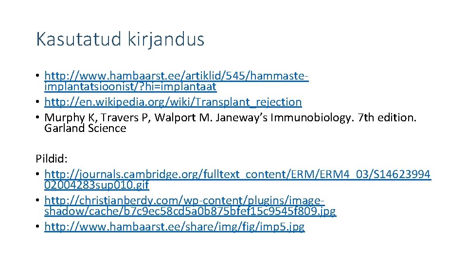 Kasutatud kirjandus • http: //www. hambaarst. ee/artiklid/545/hammasteimplantatsioonist/? hi=implantaat • http: //en. wikipedia. org/wiki/Transplant_rejection •