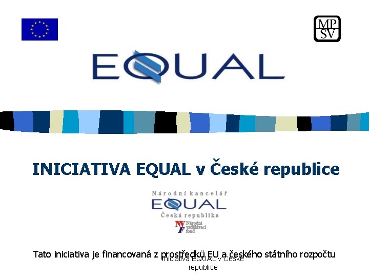 INICIATIVA EQUAL v České republice Tato iniciativa je financovaná z prostředků EU a českého