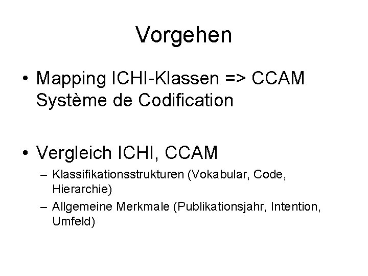 Vorgehen • Mapping ICHI-Klassen => CCAM Système de Codification • Vergleich ICHI, CCAM –