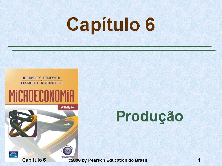 Capítulo 6 Produção Capítulo 6 © 2006 by Pearson Education do Brasil 1 