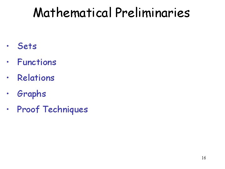 Mathematical Preliminaries • Sets • Functions • Relations • Graphs • Proof Techniques 16