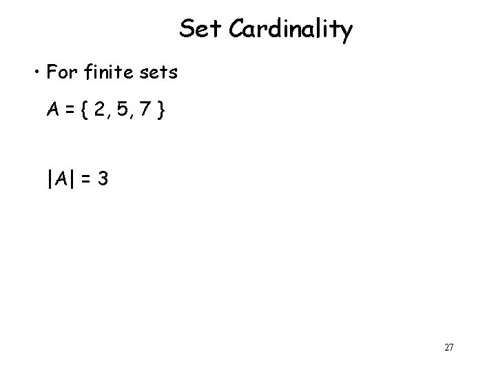 Set Cardinality • For finite sets A = { 2, 5, 7 } |A|