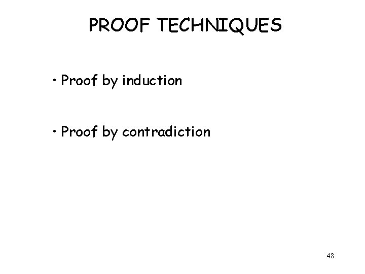 PROOF TECHNIQUES • Proof by induction • Proof by contradiction 48 