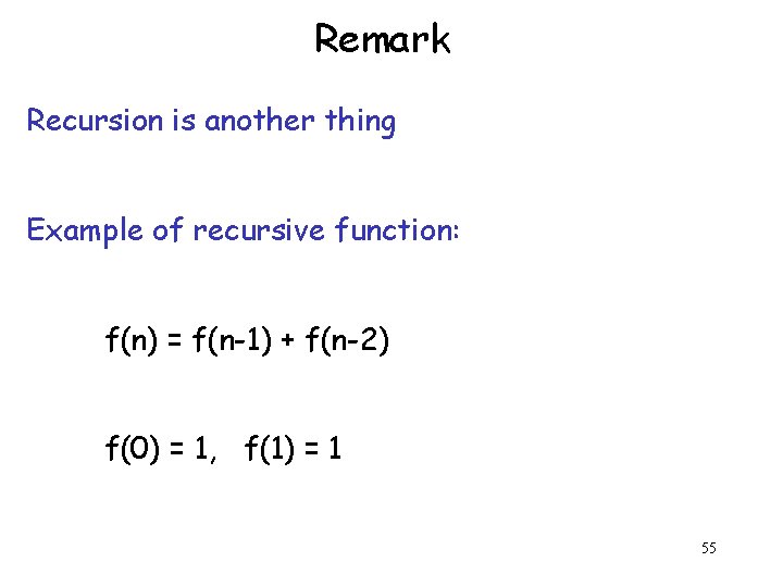 Remark Recursion is another thing Example of recursive function: f(n) = f(n-1) + f(n-2)