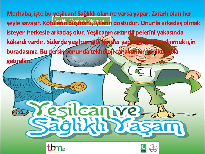 Merhaba, işte bu yeşilcan! Sağlıklı olan ne varsa yapar. Zararlı olan her Sağlıklı Yaşama