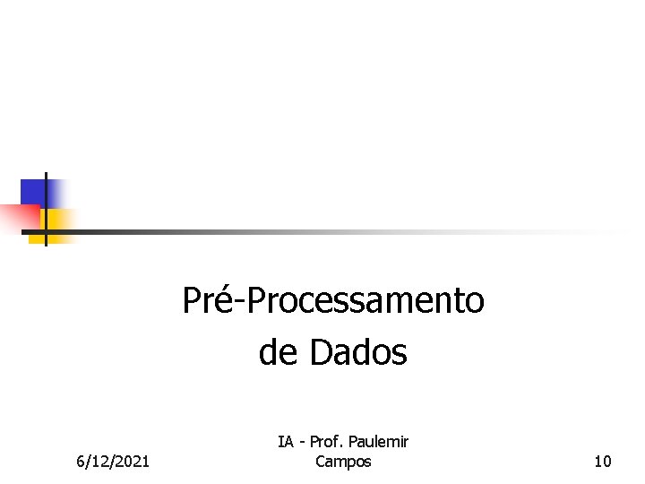 Pré-Processamento de Dados 6/12/2021 IA - Prof. Paulemir Campos 10 