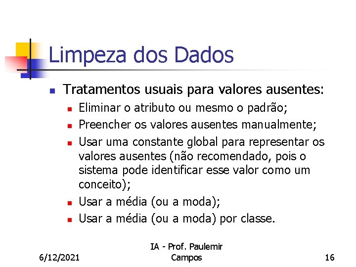 Limpeza dos Dados n Tratamentos usuais para valores ausentes: n n n Eliminar o