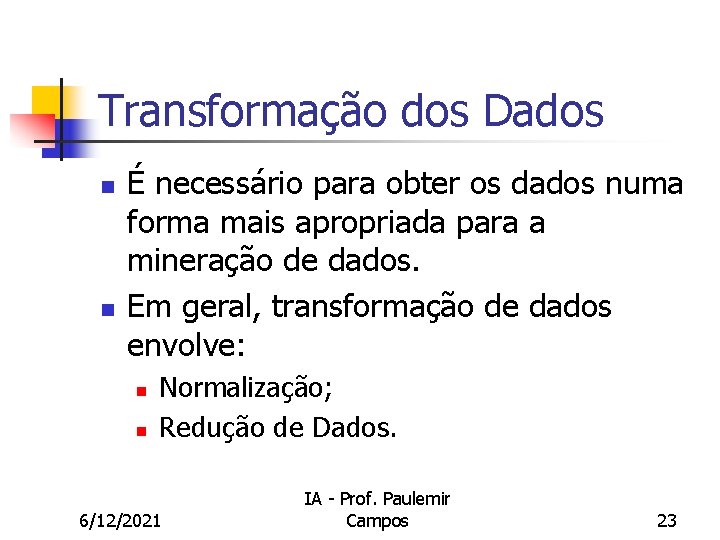 Transformação dos Dados n n É necessário para obter os dados numa forma mais