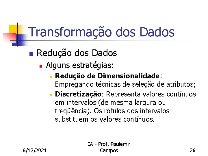 Transformação dos Dados n Redução dos Dados n Alguns estratégias: n n 6/12/2021 Redução