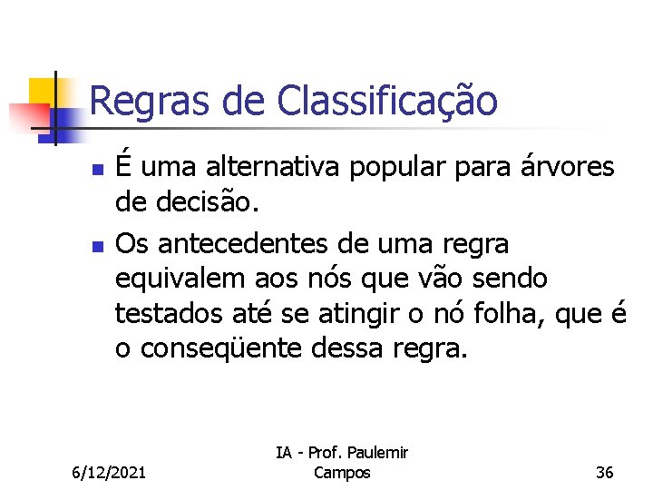 Regras de Classificação n n É uma alternativa popular para árvores de decisão. Os