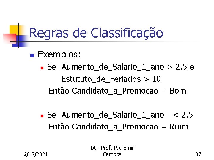 Regras de Classificação n Exemplos: n n Se Aumento_de_Salario_1_ano > 2. 5 e Estututo_de_Feriados