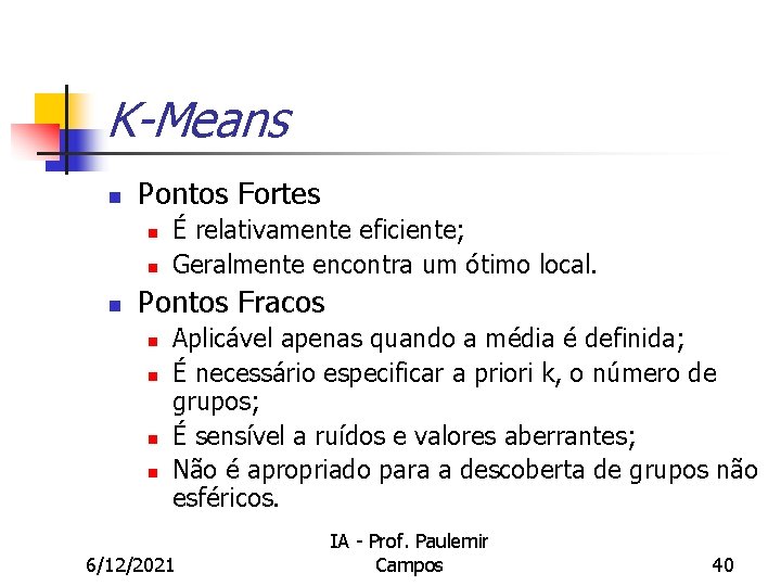 K-Means n Pontos Fortes n n n É relativamente eficiente; Geralmente encontra um ótimo