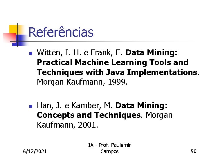 Referências n n Witten, I. H. e Frank, E. Data Mining: Practical Machine Learning